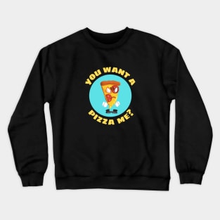 You Want A Pizza Me | Pizza Pun Crewneck Sweatshirt